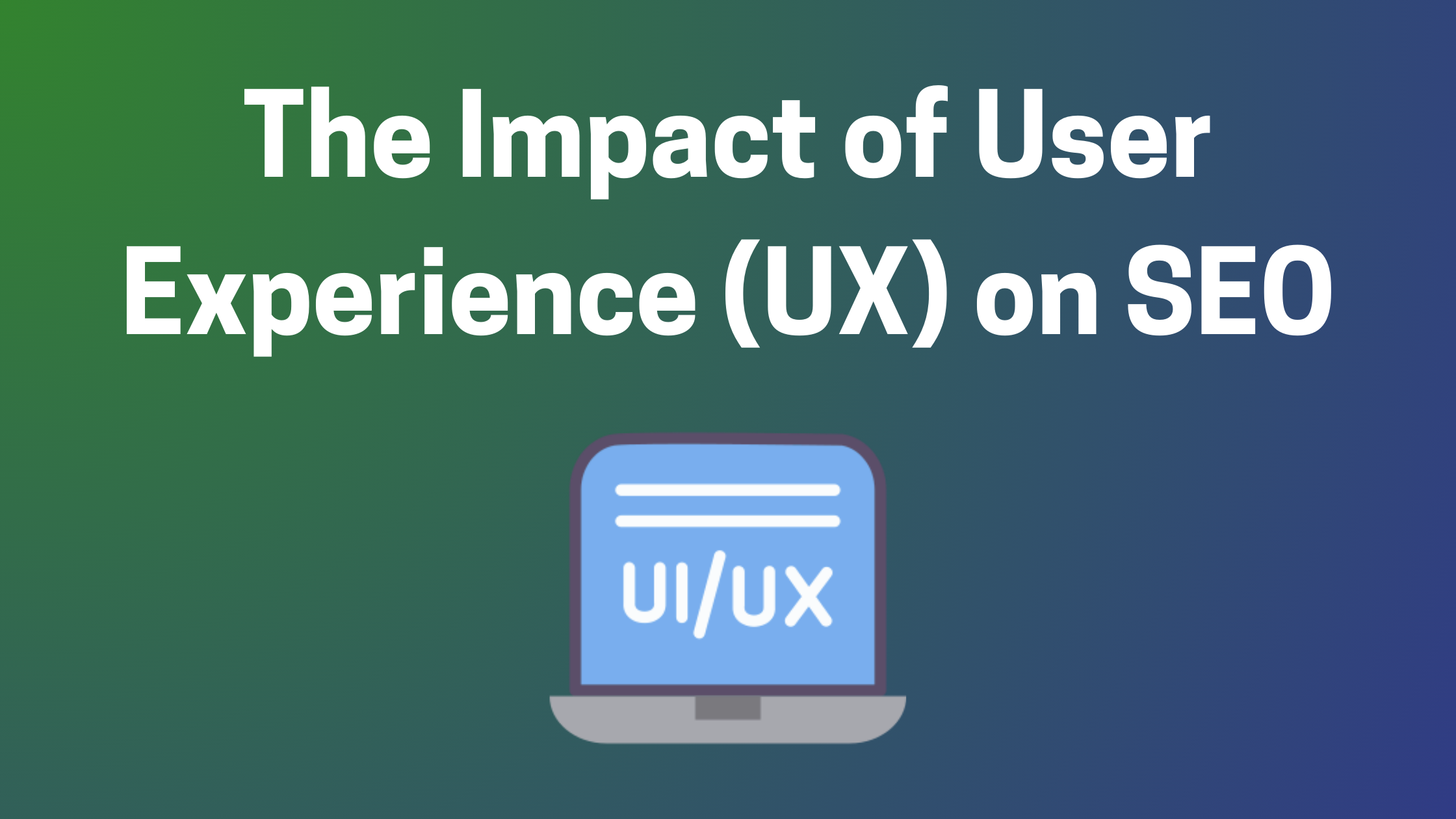 The Impact of User Experience (UX) on SEO and How to Optimize It